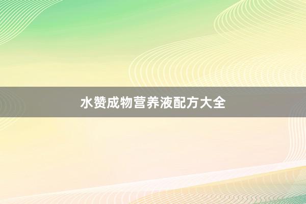 水赞成物营养液配方大全